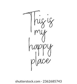 This is my happy place. Calligraphy inspiration graphic design typography element for print. Hand written postcard. Print for poster, t-shirt, sweatshirt, sticker, label, bags.