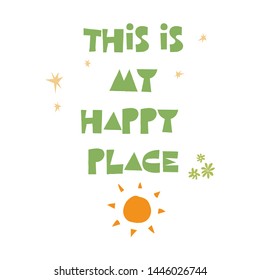 This is my happy place color inscription. Cartoon quote on white background vector illustration. Creative saying with sun and leaves, stars. Slogan for textile, t shirt, bag. Poster typography design