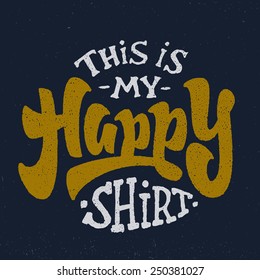 'This is my Happy Shirt' Hand lettered brush script style phrase. Handmade Typographic lettering Art for T shirt apparel design | Hand crafted joyful calligraphy, vector illustration