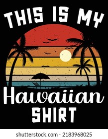 This is My Hawaiian Shirt Aloha Hawaii Summer shirt print template, Summer vacation time, Beach vibes only, vintage retro sunset, palm tree vector