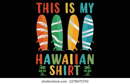 This Is My Hawaiian T-shirt Design Vector Illustration, Summer Day Shirt Print Template Typography Design For Beach Sunshine Sunset Sea Life, Family Vacation Design