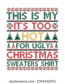 This Is My It's Too Hot For Ugly Christmas Sweaters Shirt Merry Christmas shirts Print Template, Xmas Ugly Snow Santa Clouse New Year Holiday Candy Santa Hat vector illustration for Christmas hand let