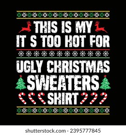 This Is My It's Too Hot For Ugly Christmas Sweaters Shirt, Ugly Christmas Sweater, Christmas Tree, Christmas Pattern Print Template