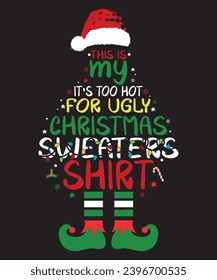  This Is My It's Too Hot For Ugly Christmas Sweaters Shirt T-Shirt, Shirt Print Template, Christmas Gift, Love Gift, Santa Lover, Naughty Santa, 