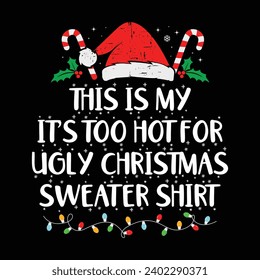 This is my It's Too Hot for Ugly Christmas Sweater Shirt,  Christmas Sweater, Christmas Lights, Funny Christmas Shirt Print Template