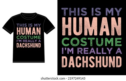 This is My Human Costume I'm Really A Dachshund Funny Halloween Typography T-Shirt