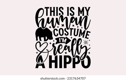 This Is My Human Costume I’m Really A Hippo - Hippo T-shirt Design, Hippo SVG Quotes, Hand Drawn Vintage Hand Lettering, Calligraphy Graphic Design Typography Element. svg
