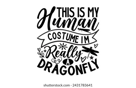 This Is My Human Costume I'm Really A Dragonfly- Dragonfly t- shirt design, Hand drawn lettering phrase for Cutting Machine, Silhouette Cameo, Cricut, greeting card template with typography text