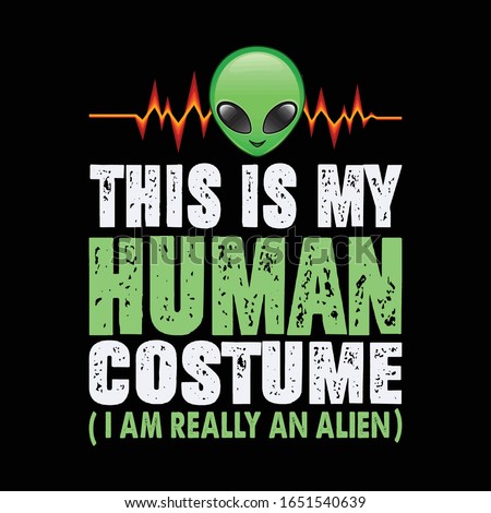 This IS My Human Costume I Am Really An Alien- Alien T Shirt Design- Alien Vector