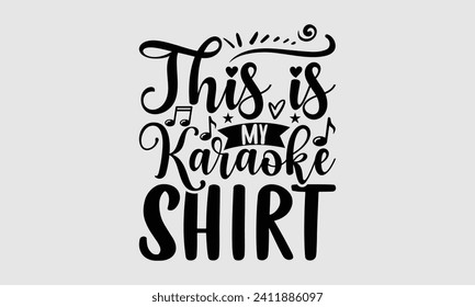 This Is my Karaoke Shirt - Music T-Shirt Design, Vector illustration with hand-drawn lettering, typography vector, Modern, simple, lettering and white background, EPS 10.