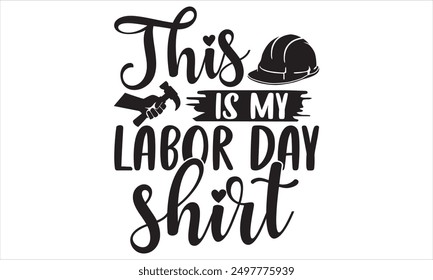 This Is My Labor Day Shirt - Labor Day T Shirt Design, Handmade calligraphy vector illustration, Isolated on white background, Cutting Cricut and Silhouette, EPS 10