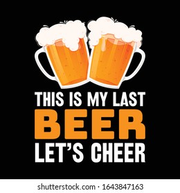 This is My Last Beer Let's Cheer- Beer T Shirt Design