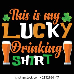 This is my lucky drinking shirt. St. Patrick's Day T Shirt Design. 