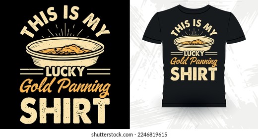 This Is My Lucky Gold Panning Shirt Funny Gold Digging Vintage Gold Panning Retro Vintage T-shirt Design