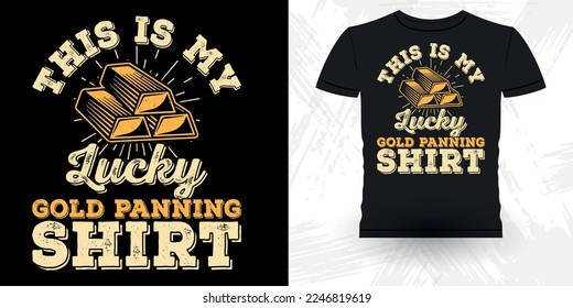 This Is My Lucky Gold Panning Shirt Funny Gold Digging Vintage Gold Panning Retro Vintage T-shirt Design