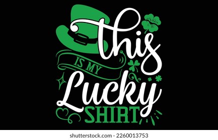 This Is My Lucky Shirt - St.Patrick’s Day T- shirt Design, Inspirational quote, motivation, svg files for Cutting, bag, cups, card, prints and posters