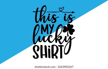 This Is My Lucky shirt Design,St. Patrick's Day SVG Cut Files,St. Patrick's Day Retro SVG ,St Patrick's Day Quotes,Hand drawn vector design for card, banner, mug, t-shirt