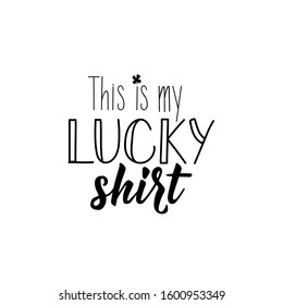 This is my lucky shirt. Lettering. Inspirational and funny quotes. Can be used for prints bags, t-shirts, posters, cards. St Patrick's Day card