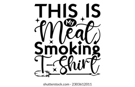This Is My Meat Smoking T-Shirt - Barbecue SVG Design, Hand drawn vintage illustration with hand-lettering and decoration element, for prints on t-shirts, bags and Mug.
 svg