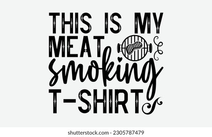 This is my meat smoking t-shirt - Barbecue svg typography t-shirt design Hand-drawn lettering phrase, SVG t-shirt design, Calligraphy t-shirt design,  White background, Handwritten vector. eps 10. svg