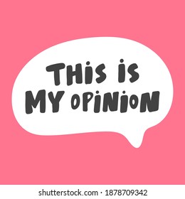 This is my opinion. Hand drawn sticker bubble white speech logo. Good for tee print, as a sticker, for notebook cover. Calligraphic lettering vector illustration in flat style.