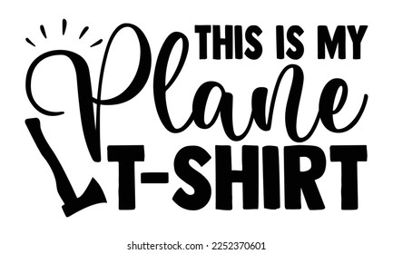 This Is My Plane T-Shirt - Carpenter T-shirt Design, eps, svg Files for Cutting, Calligraphy graphic design, Hand drawn lettering phrase isolated on white background.