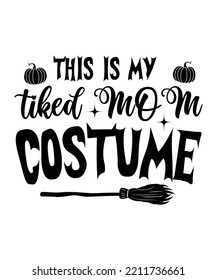 This is my tiked mom costume Happy Halloween shirt print template, Pumpkin Fall Witches Halloween Costume shirt design