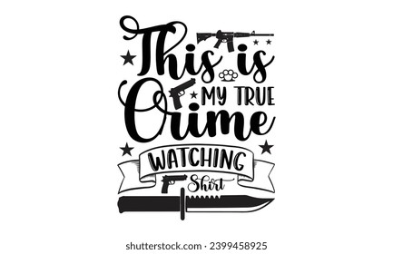 This Is My True Crime Watching Shirt- True Crime t- shirt design, Hand drawn vintage illustration with hand-lettering and decoration elements, greeting card template with typography text