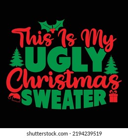 This Is My Ugly Christmas Sweater, Funny People Gift For Christmas Design, Happy Holiday,  Ugly Christmas Sweater Lettering Design Vector Illustration Cloth