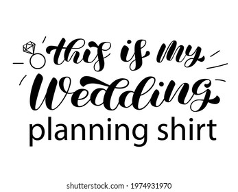 This is my wedding planning shirt brush lettering. Inscription for bridal clothes. Vector illustration