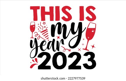 This Is My Year 2023 - Happy New Year  T shirt Design, Hand lettering illustration for your design, Modern calligraphy, Svg Files for Cricut, Poster, EPS svg