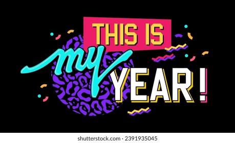 This is my year, motivational New year themed lettering phrase in bright, bold 90s style. Isolated vector typography design element in neon colors with trendy leopard pattern and geometric background