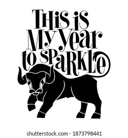 This is my year to sparkle hand-drawn lettering quote. 2021 Year of bull. Text for social media, print, t-shirt, card, poster, promotional gift, landing page, web design elements. Vector illustration