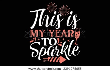 This Is My Year To Sparkle - Happy New Year t shirts design, Handmade calligraphy vector illustration, Isolated on Black background, For the design of postcards, banner, flyer and mug.