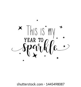 This is my year to sparkle. Lettering. Vector illustration. Perfect design for greeting cards, posters, T-shirts, banners print invitations.