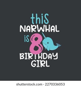 This Narwhal is 8th Girl Birthday, funny, Narwhal girl, saying T-shirt design vector
