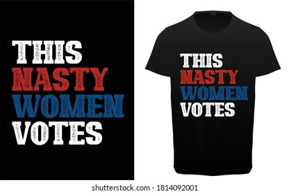 This nasty women votes typography t shirt design, USA Election and voting quotes, Feminism typography vector tee 