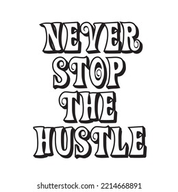 This is a Never Stop The Hustle typography design.