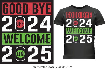 This New Year t-shirt design features bold typography with "Goodbye 2024" in red and "Welcome 2025" in green, using a clever switch motif to symbolize turning off 2024 and turning on 2025. 