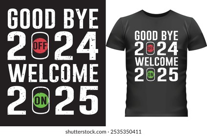 This New Year t-shirt design features bold typography with "Goodbye 2024" in red and "Welcome 2025" in green, using a clever switch motif to symbolize turning off 2024 and turning on 2025. 