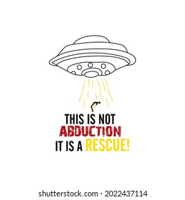 This is not abduction. It's a rescue! Draw and text, sublimation design and Vector T-shirt fashion design.