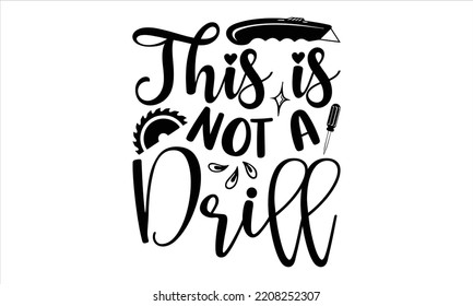 This Is Not A Drill - Carpenter T shirt Design, Hand drawn vintage illustration with hand-lettering and decoration elements, Cut Files for Cricut Svg, Digital Download