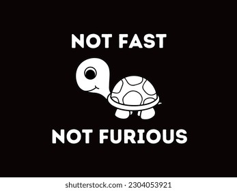 This 'not fast not furios' design can be used as a print on t-shirts, office, home and room wall decorations.