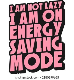 This I Am Not Lazy, I Aam On Eenergy Saving Mode Quote design is perfect for print and merchandising. You can print this design on a T-Shirt, Poster and more merchandising according to your needs.