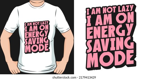 This I Am Not Lazy, I Am On Energy Saving Mode design is perfect for print and merchandising. You can print this design on a T-Shirt, Hoodie, Poster and more merchandising according to your needs.