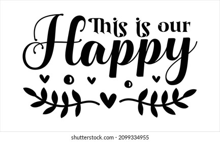 This is our happy - Love lettering vector quote. Romantic calligraphy phrase for Valentine’s day cards, family posters, wedding decorations. Cute handwritten slogan or saying.