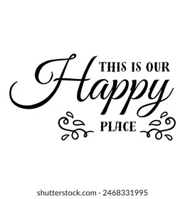 this is our happy place inspirational design quote, motivational quotes, typography illustration lettering quotes