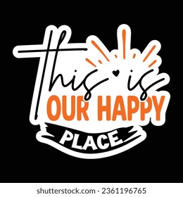 this is our happy place, Sticker SVG Design Vector file. svg