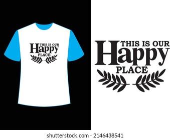 this is our happy place t shirt design.