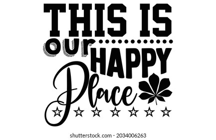 This is our happy place- Thanksgiving t-shirt design, Hand drawn lettering phrase isolated on white background, Calligraphy graphic design typography and Hand written, EPS 10 vector, svg